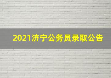 2021济宁公务员录取公告