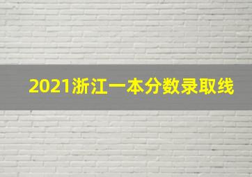 2021浙江一本分数录取线