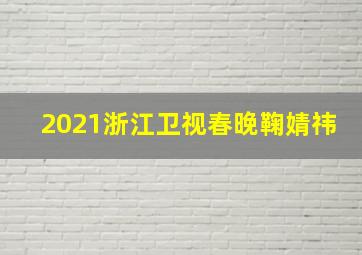 2021浙江卫视春晚鞠婧祎