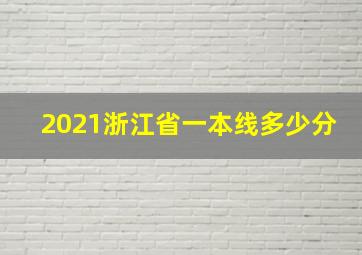 2021浙江省一本线多少分