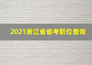 2021浙江省省考职位查询