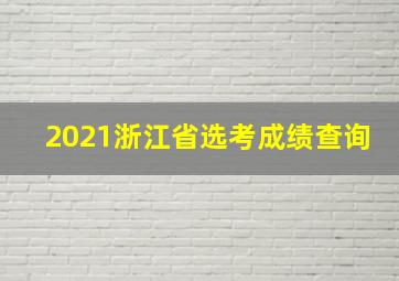 2021浙江省选考成绩查询