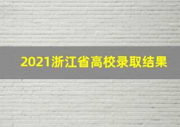 2021浙江省高校录取结果