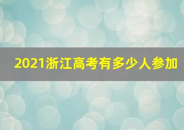 2021浙江高考有多少人参加