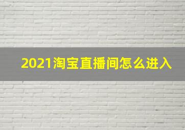 2021淘宝直播间怎么进入