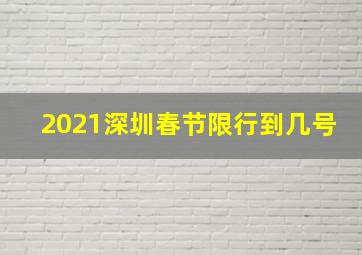 2021深圳春节限行到几号