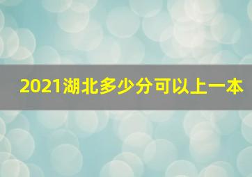 2021湖北多少分可以上一本