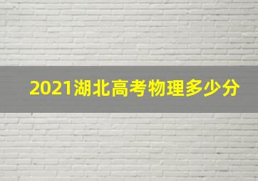 2021湖北高考物理多少分