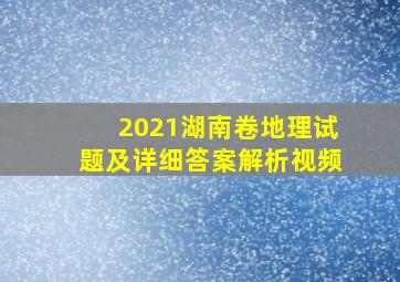 2021湖南卷地理试题及详细答案解析视频