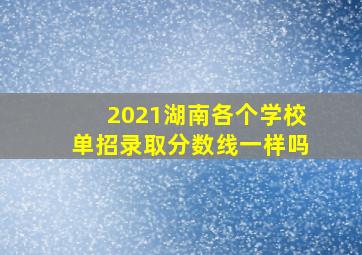 2021湖南各个学校单招录取分数线一样吗