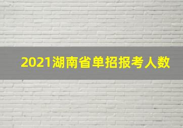 2021湖南省单招报考人数