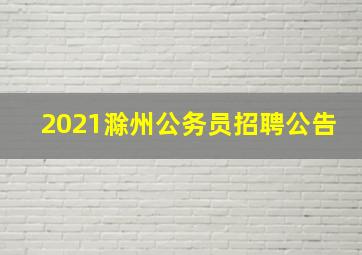 2021滁州公务员招聘公告