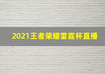 2021王者荣耀雷霆杯直播