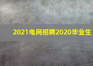 2021电网招聘2020毕业生