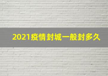 2021疫情封城一般封多久