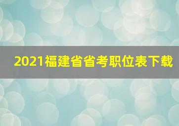 2021福建省省考职位表下载