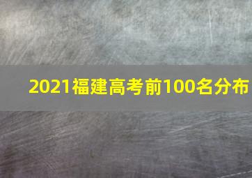 2021福建高考前100名分布