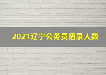 2021辽宁公务员招录人数