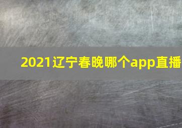 2021辽宁春晚哪个app直播