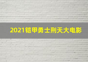 2021铠甲勇士刑天大电影