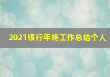 2021银行年终工作总结个人