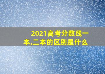 2021高考分数线一本,二本的区别是什么