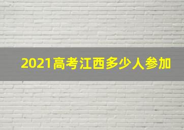 2021高考江西多少人参加