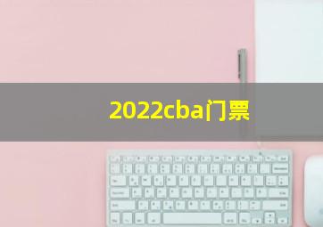 2022cba门票