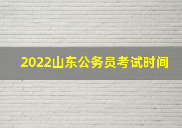 2022山东公务员考试时间