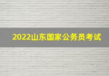 2022山东国家公务员考试