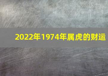 2022年1974年属虎的财运