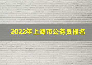 2022年上海市公务员报名