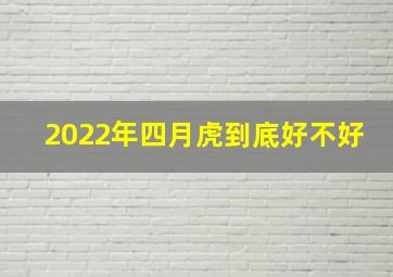 2022年四月虎到底好不好