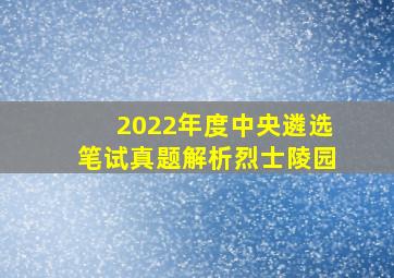 2022年度中央遴选笔试真题解析烈士陵园