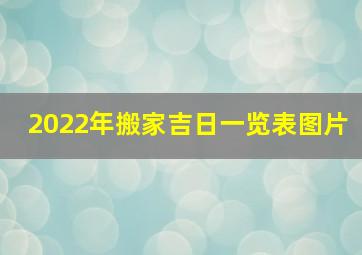 2022年搬家吉日一览表图片