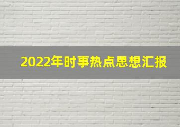 2022年时事热点思想汇报