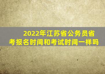 2022年江苏省公务员省考报名时间和考试时间一样吗