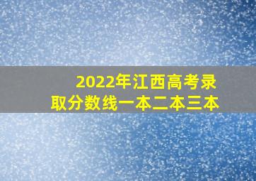 2022年江西高考录取分数线一本二本三本