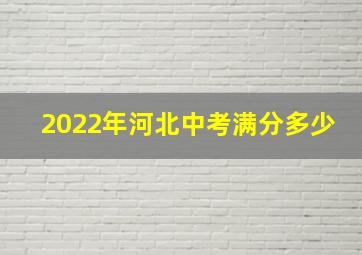 2022年河北中考满分多少