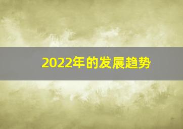 2022年的发展趋势