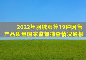 2022年羽绒服等19种网售产品质量国家监督抽查情况通报