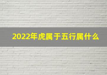 2022年虎属于五行属什么