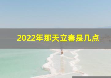 2022年那天立春是几点