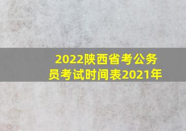 2022陕西省考公务员考试时间表2021年