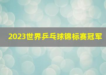 2023世界乒乓球锦标赛冠军