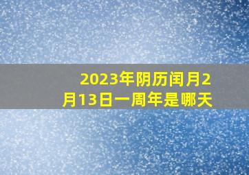 2023年阴历闰月2月13日一周年是哪天