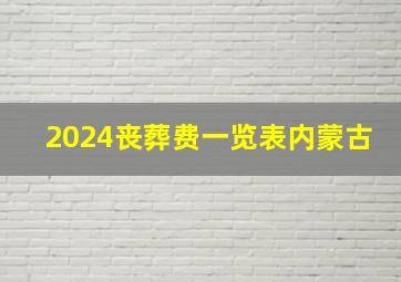 2024丧葬费一览表内蒙古