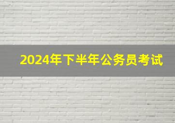 2024年下半年公务员考试