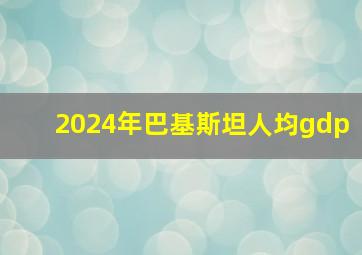 2024年巴基斯坦人均gdp