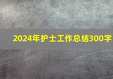 2024年护士工作总结300字